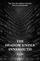 The Shadow Under Innsmouth: Tales from the Arkham Chronicle: Horrors in Innsmouth B0GD7XQ9P2 Book Cover