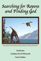 Searching for Ropens and Finding God: Walking by faith and working with people of other faiths, in a quest for the discovery of modern living pterosaurs 1502865521 Book Cover