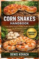 CORN SNAKES HANDBOOK: From Habitat Setup to Feeding, Health and Breeding for All Experience Levels B0GJYKTY8F Book Cover