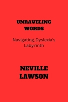 UNRAVELING WORDS:: Navigating Dyslexia's Labyrinth B0CL6T48V9 Book Cover