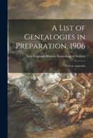 A List Of Genealogies In Preparation, 1906: With An Appendix (1906) 1013469100 Book Cover