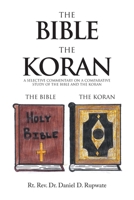 The Bible The Koran: A SELECTIVE COMMENTARY ON A COMPARATIVE STUDY OF THE BIBLE AND THE KORAN 1664131566 Book Cover