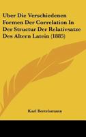 Uber Die Verschiedenen Formen Der Correlation In Der Structur Der Relativsatze Des Altern Latein (1885) 114146022X Book Cover