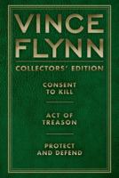 Vince Flynn Collectors' Edition #3: Consent to Kill, Act of Treason, and Protect and Defend 1451660553 Book Cover