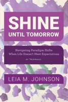Shine Until Tomorrow: Navigating Paradigm Shifts When Life Doesn't Meet Expectations 1736130366 Book Cover