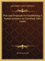 Plan And Proposals For Establishing A Female Seminary At Cleveland, Ohio 1169497756 Book Cover