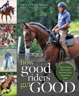 How Good Riders Get Good: New Edition: Daily Choices that Lead to Success in Any Equestrian Sport 1570769613 Book Cover