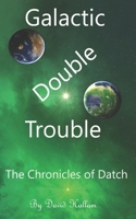 Galactic Double Trouble (The Chronicles of Datch) B0DSJ1NX3C Book Cover