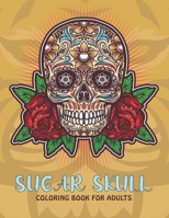 Sugar Skull Coloring Book For Adults: An Sugar Skull Coloring Book with Fun Easy, Amusement, Stress Relieving & much more For Adults, Men, Girls, Boys B095GPCSFS Book Cover