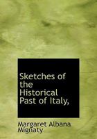 Sketches Of The Historical Past Of Italy: From The Fall Of The Roman Empire To The Earliest Revival Of Letters And Arts 1346180571 Book Cover
