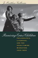 Receiving Erin's Children: Philadelphia, Liverpool, and the Irish Famine Migration, 1845-1855 080784845X Book Cover