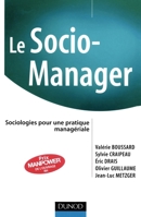 Le Socio-manager - Sociologies pour une pratique managériale: Sociologies pour une pratique managériale (French Edition) 2100484672 Book Cover