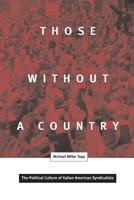 Those Without a Country: The Political Culture of Italian American Syndicalists (Critical American Studies Series) 0816636494 Book Cover