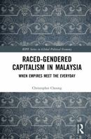 Raced-Gendered Capitalism in Malaysia: When Empires Meet the Everyday (RIPE Series in Global Political Economy) 1041279191 Book Cover