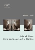 Heinrich Mann: Mirror and Antagonist of His Time 3836665034 Book Cover