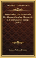 Versuchuber Die Staatskrafte Der Osterreichischen Monarchie In Beziehung Auf Europa (1797) 1120050464 Book Cover