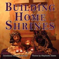 Building Home Shrines: Bringing Catholic Culture into our Homes & Schools 0978629310 Book Cover