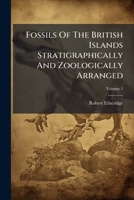 Fossils of the British Islands Stratigraphically and Zoologically Arranged. Vol. 1. Pal�ozoic Comprising the Cambrian, Silurian, Devonian, Carboniferous, and Permian Species, With Supplementary Append 1279049391 Book Cover
