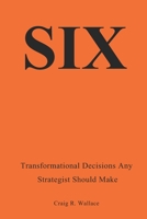 Six: Transformational Decisions Any Strategist Should Make 1036919390 Book Cover