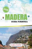 MADERA GUIDA TURISTICA 2026: Viaggio attraverso il gioiello atlantico del Portogallo: orizzonte aspre, sentieri forestali e infinite viste sull'oceano B0G3GQCXBK Book Cover