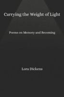 Carrying the Weight of Light: Poems on Memory and Becoming B0FZDK9K14 Book Cover
