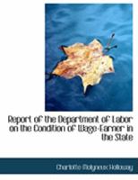Report of the Department of Labor on the Condition of Wage-Earner in the State 0469057157 Book Cover