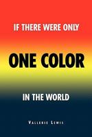 If There Were Only One Color In The World 1462899579 Book Cover