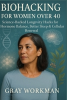 Biohacking for Women Over 40: Science-Backed Longevity Hacks for Hormone Balance, Better Sleep & Cellular Renewal B0FKZ8C6KQ Book Cover