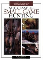 Successful Small Game Hunting: Rediscovering Our Hunting Heritage 0873495241 Book Cover