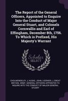 The Report of the General Officers, Appointed to Enquire Into the Conduct of Major General Stuart, and Colonels Cornwallis and Earl of Effingham, ... To Which is Prefixed, His Majesty's Warrant 1275492266 Book Cover