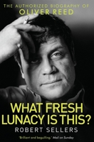 What Fresh Lunacy is This?: The Authorized Biography of Oliver Reed 1472112636 Book Cover