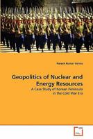 Geopolitics of Nuclear and Energy Resources: A Case Study of Korean Peninsula in the Cold War Era 3639323491 Book Cover