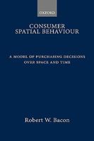 Consumer Spatial Behaviour: A Model of Purchasing Decisions over Space and Time 0198284764 Book Cover