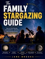 The Family Stargazing Guide: How to Find Planets, Constellations, Galaxies, and Celestial Events from Your Backyard B0H85DDL99 Book Cover