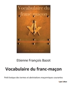 Vocabulaire du franc-maçon: Petit lexique des termes et abréviations maçonniques courantes 2385087448 Book Cover