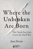 Where the Unbroken Are Born: The Truth You Only Learn the Hard Way 8409841525 Book Cover