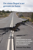 De cómo llegué a ser gerente en Suiza - Parte 4: Consolidado en Suiza, pero echando de menos el ronco desamparo de Latinoamérica (Spanish Edition) 9564255619 Book Cover