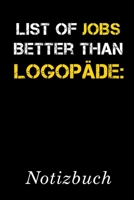 List Of Jobs Better Than Logopäde Notizbuch: | Notizbuch mit 110 linierten Seiten | Format 6x9 DIN A5 | Soft cover matt | (German Edition) 1690882018 Book Cover