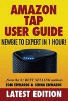 Amazon Tap User Guide: Newbie to Expert in 1 Hour! 1530720826 Book Cover