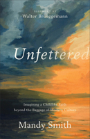 Unfettered: Imagining a Childlike Faith Beyond the Baggage of Western Culture 1587435055 Book Cover