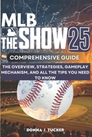 MLB THE SHOW 25 COMPREHENSIVE GUIDE: THE OVERVIEW, STRATEGIES, GAMEPLAY MECHANISM, AND ALL THE TIPS YOU NEED TO KNOW B0F3PHZ7P1 Book Cover