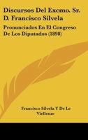 Discursos Del Excmo. Sr. D. Francisco Silvela: Pronunciados En El Congreso De Los Diputados (1898) 1160728933 Book Cover