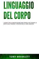 Linguaggio del Corpo: I segreti della comunicazione non verbale per leggere la mente delle persone e interpretare le loro emozioni. B085R72LPH Book Cover
