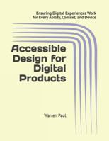 Accessible Design for Digital Products: Ensuring Digital Experiences Work for Every Ability, Context, and Device B0G46PJYSW Book Cover