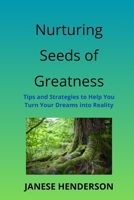 Nurturing Seeds of Greatness: Tips and Strategies to Help You Turn Your Dreams into Reality 9768345012 Book Cover