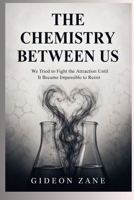 THE CHEMISTRY BETWEEN US: We Tried to Fight the Attraction Until It Became Impossible to Resist B0H4CF9TNF Book Cover