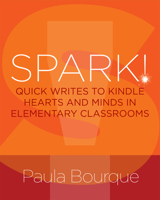 SPARK!: Quick Writes to Kindle Hearts and Minds in Elementary Classrooms 1625312008 Book Cover