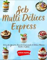 Seb Multi Délices Express: Créez des Yaourts, Desserts Gourmands et Délices Maison Faciles et Sains (French Edition) B0F2T3KLD7 Book Cover
