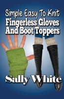 Simple Easy To Knit Fingerless Gloves And Boot Toppers 149963434X Book Cover