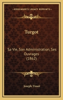 Turgot, Sa Vie, Son Administration, Ses Ouvrages 1142841650 Book Cover